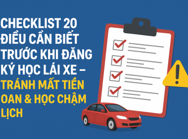 CHECKLIST 20 ĐIỀU CẦN BIẾT TRƯỚC KHI ĐĂNG KÝ HỌC LÁI XE – TRÁNH MẤT TIỀN OAN & HỌC CHẬM LỊCH